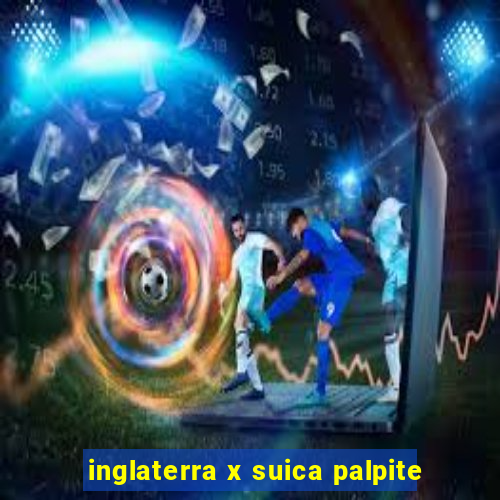 inglaterra x suica palpite